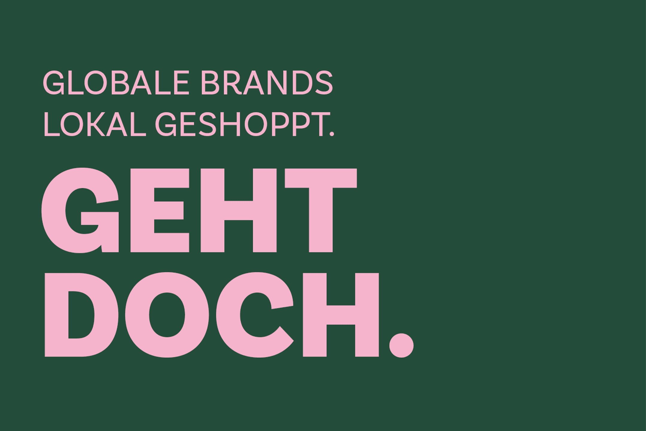 Grüner Hintergrund mit rosa Text darauf. Geschrieben steht: Globale Brands, Lokal geshoppt. Geht doch.